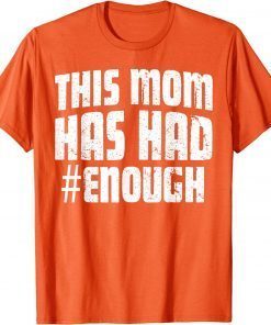 Uvalde Wear Orange Anti Gun This Mom Has Had Enough Ban Weapons T-Shirt