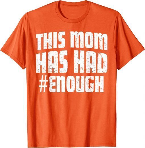 Uvalde Wear Orange Anti Gun This Mom Has Had Enough Ban Weapons T-Shirt