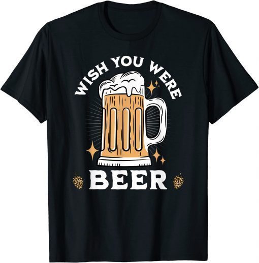 WISH YOU WERE BEER Beer Drinker T-Shirt