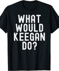 What Would Keegan Do? T-Shirt