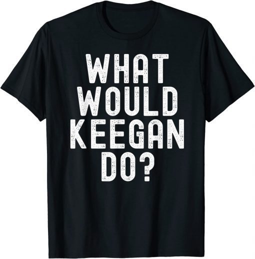 What Would Keegan Do? T-Shirt