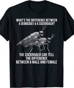 What's The Difference Between A Democrat And A Cockroach T-Shirt