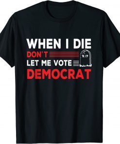 When I Die Don't Let Me Vote Democrat 2024 Election T-Shirt