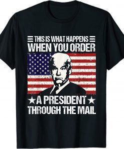 When You Order A President Through The Mail Biden US Flag T-Shirt