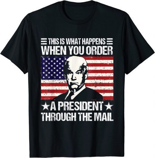 When You Order A President Through The Mail Biden US Flag T-Shirt