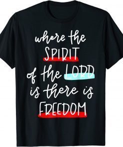 Where The Spirit Of The Lord Is There Is Freedom Christian T-Shirt