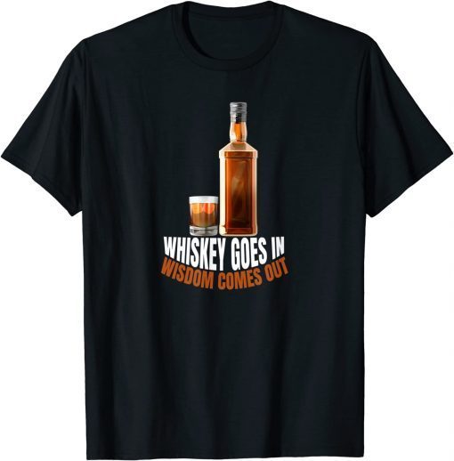 Whiskey Goes In Wisdom Comes Out Whiskey Lovers T-Shirt