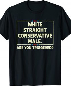 White Straight Conservative Male. Are You Triggered? T-Shirt