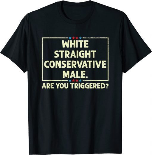 White Straight Conservative Male. Are You Triggered? T-Shirt