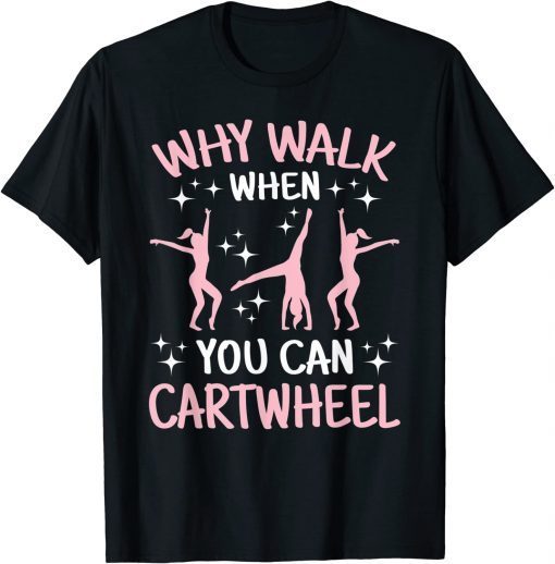 Why Walk When You Can Cartwheel Acrobat Gymnastics T-Shirt