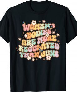 Women's Bodies Are More Regulated than Guns T-Shirt