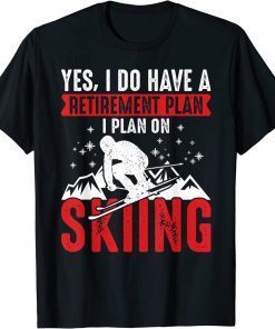 Yes I Do Have A Retirement Plan I Plan On Skiing T-Shirt