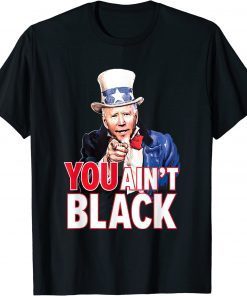 You Aint Black American 4th Of July Uncle Joe Biden T-Shirt