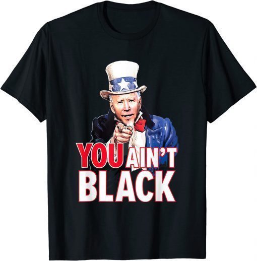 You Aint Black American 4th Of July Uncle Joe Biden T-Shirt