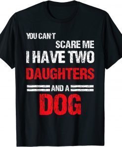 You Can't Scare Me I Have Two Daughters And a Dog T-Shirt