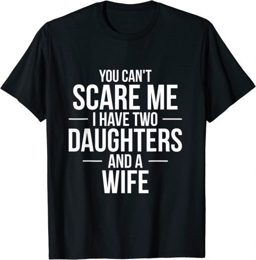 You Can't Scare Me I Have Two Daughters Fathers T-Shirt