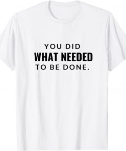 You Did What Needed To Be Done T-Shirt