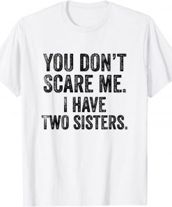 You Don't Scare Me I Have Two Sisters Tee Shirt