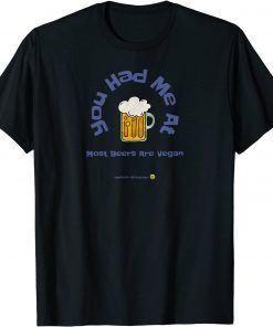 You Had Me At Most Beers Are Vegan T-Shirt