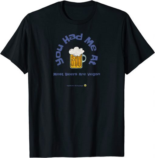 You Had Me At Most Beers Are Vegan T-Shirt