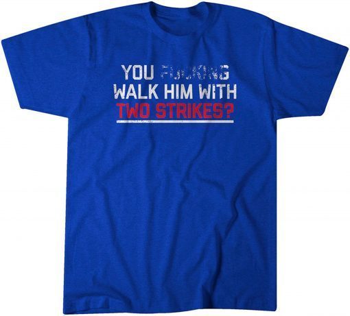 You Walk Him With Two Strikes? T-Shirt