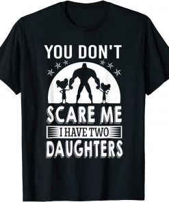 You don't scare me I have two daughters Daddy T-Shirt