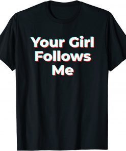 Your Girl Follows Me Influencer T-Shirt