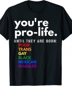 You're Prolife Until They Are Born Poor Trans Gay LGBT T-Shirt