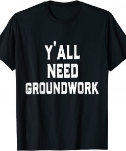 y'all need groundwork T-Shirt