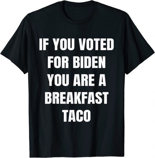 We Are Not Tacos If You Voted For Biden Breakfast Taco T-Shirt