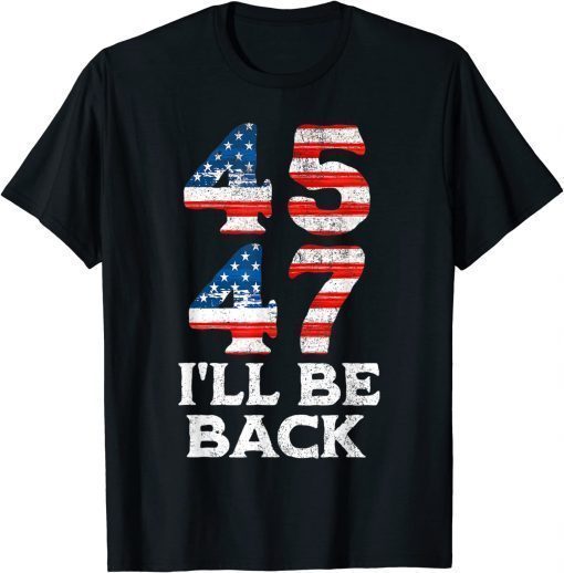 45 47 Trump 2024 I'll Be Back USA Flag T-Shirt