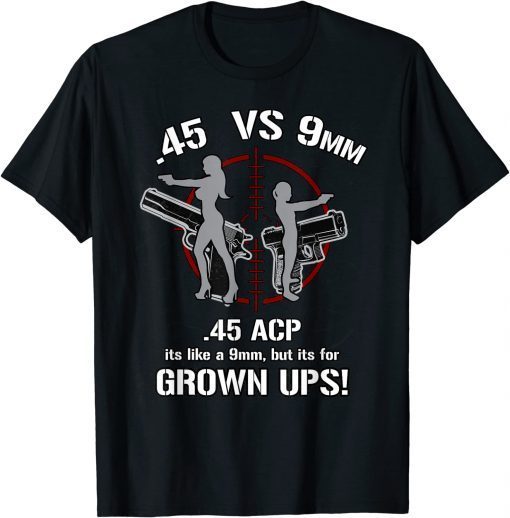 .45 ACP Vs 9mm 45 Is Just Like 9mm But ITs For Grownups! T-Shirt