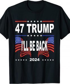 47 Trump I'll Be Back 2024 Supporter Trump America Flag T-Shirt