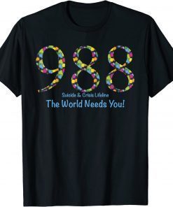 988 Suicide and Crisis Lifeline The World Needs You! T-Shirt