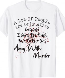 A Lot Of People Alive Because I Shed Hair Halloween Costumes T-Shirt