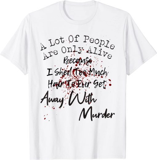 A Lot Of People Alive Because I Shed Hair Halloween Costumes T-Shirt