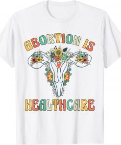 Abortion Is Healthcare Pro Choice Feminist Women's Rights T-Shirt