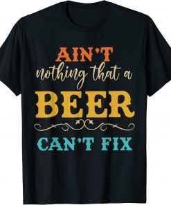 Aint Nothing That A Beer Cant Fix Beer Lover Vintage T-Shirt