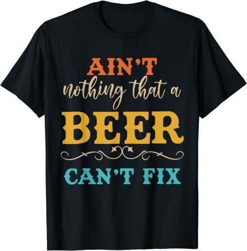 Aint Nothing That A Beer Cant Fix Beer Lover Vintage T-Shirt