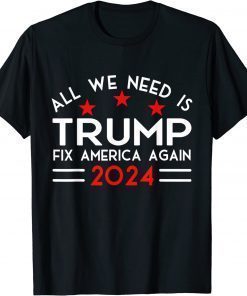 All We Need Is Trump Fix America Again 2024 Quote T-Shirt