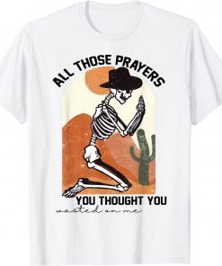 All those prayers you thought you wasted on me Classic Shirt