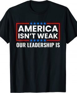 America Isn't Weak Our Leadership Is Usa Flag Anti Biden T-Shirt