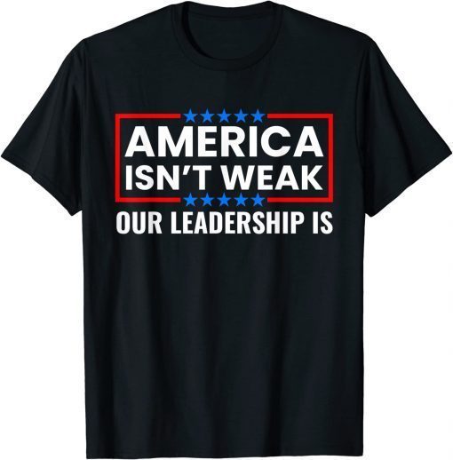 America Isn't Weak Our Leadership Is Usa Flag Anti Biden T-Shirt