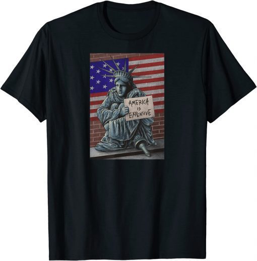 American Flag America is Expensive Statue of Liberty Tee Shirt