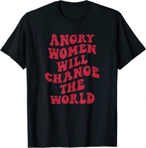 Angry Women Will Change World T-Shirt