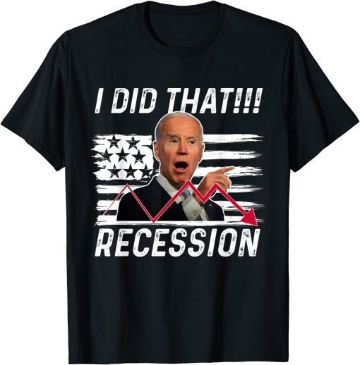 Anti Biden I did that Biden Recession T-Shirt