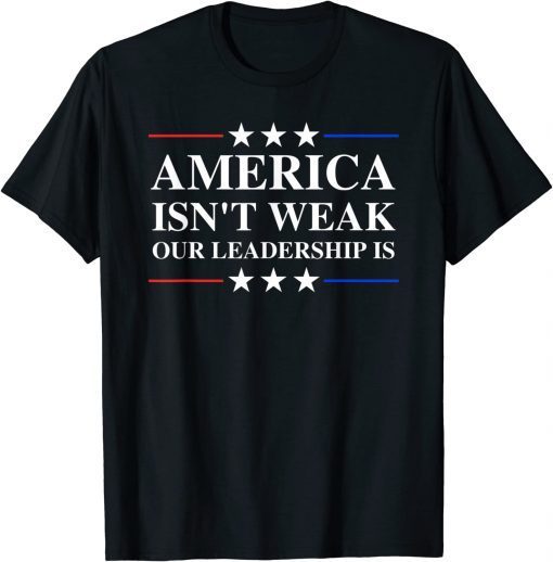 Anti Biden Quote America Isn't Weak Our Leadership Is T-Shirt