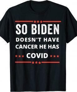 Anti Biden-so biden doesn't have cancer he has covid T-Shirt