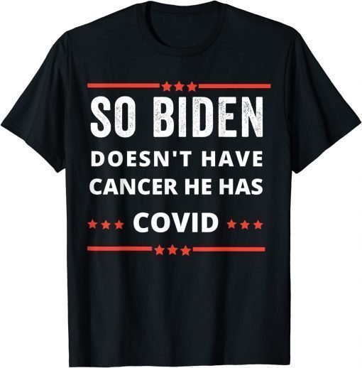 Anti Biden-so biden doesn't have cancer he has covid T-Shirt