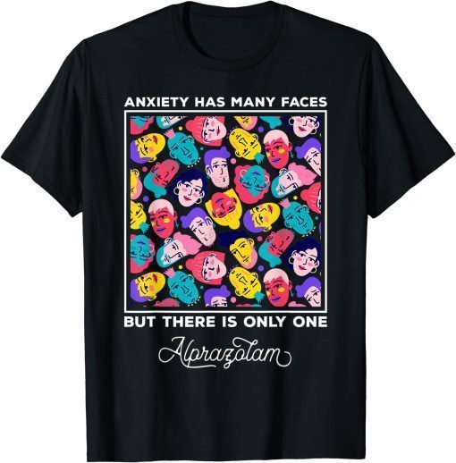 Anxiety Has Many Faces But There is Only One Alprazolam T-Shirt